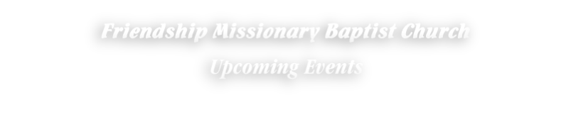 Friendship Missionary Baptist Church
Upcoming Events